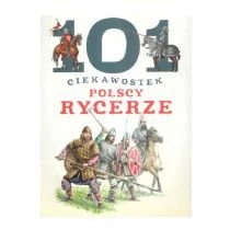101 ciekawostek. Polscy rycerze Wydawnictwo Olesiejuk