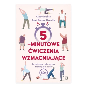 5-minutowe ćwiczenia wzmacniające. Bezpieczny i skuteczny trening dla osób 50+ Wydawnictwo kobiece 5-minutowe ćwiczenia wzmacniające. Bezpieczny i skuteczny trening dla osób 50+ Wydawnictwo kobiece