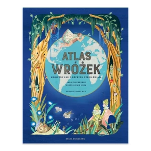 Atlas wróżek. Magiczny lud z różnych stron świata Nasza księgarnia