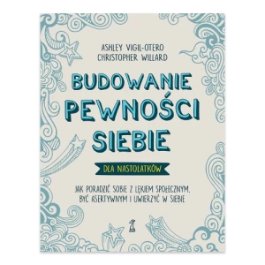 Budowanie pewności siebie dla nastolatków. Jak poradzić sobie z lękiem społecznym, być asertywnym i uwierzyć w siebie Gwp