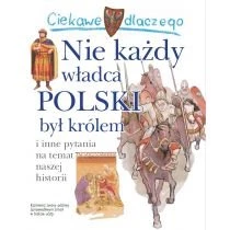 Ciekawe dlaczego nie każdy władca polski był królem Wydawnictwo Olesiejuk