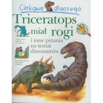 Ciekawe dlaczego - Triceratops miał rogi Wydawnictwo Olesiejuk
