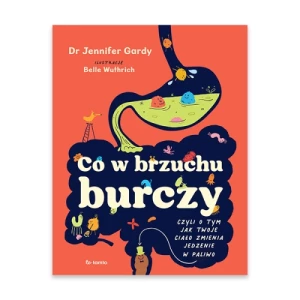 Co w brzuchu burczy, czyli o tym, jak twoje ciało zmienia jedzenia w paliwo (i kupę) Autor: Jennifer Gardy Totamto