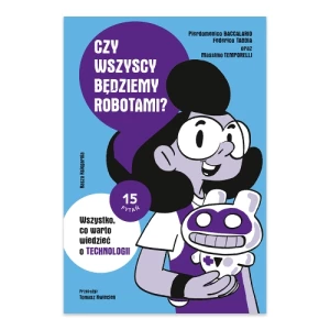 Czy wszyscy będziemy robotami? Wszystko, co warto wiedzieć o technologii. 15 pytań Nasza księgarnia