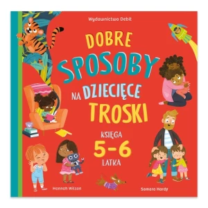 Dobre sposoby na dziecięce troski. Księga 5-6 latka Debit