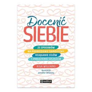 Docenić siebie. 25 sposobów na podniesienie samooceny, osiąganie celów i znalezienie szczęścia Publicat