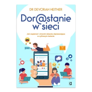 Dorastanie w sieci. Jak wspierać i chronić dziecko dojrzewające w cyfrowym świecie Wydawnictwo kobiece Dorastanie w sieci. Jak wspierać i chronić dziecko dojrzewające w cyfrowym świecie Wydawnictwo kobiece