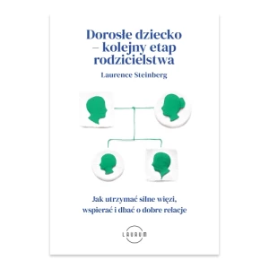 Dorosłe dziecko – kolejny etap rodzicielstwa. Jak utrzymać silne więzi, wspierać i dbać o dobre relacje Laurum