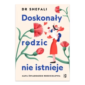 Doskonały rodzic nie istnieje. Mapa świadomego rodzicielstwa Wydawnictwo kobiece Doskonały rodzic nie istnieje. Mapa świadomego rodzicielstwa Wydawnictwo kobiece