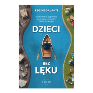 Dzieci bez lęku. Jak budować odporność psychiczną na każdym etapie dorastania Laurum