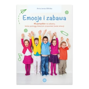 Emocje i zabawa 40 pomysłów na zabawy które pomogą dzieciom zrozumieć świat emocji Harmonia