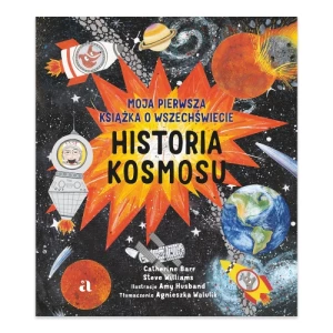 Historia kosmosu. Moja pierwsza książka o wszechświecie Agora