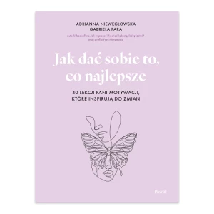 Jak dać sobie to, co najlepsze. 40 lekcji Pani Motywacji, które inspirują do zmian Pascal Jak dać sobie to, co najlepsze. 40 lekcji Pani Motywacji, które inspirują do zmian Pascal