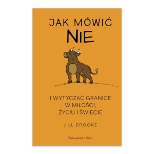 Jak mówić NIE i wytyczać granice w miłości, życiu i świecie Prószyński media