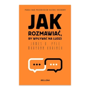 Jak rozmawiać, by wpływać na ludzi Wydawnictwo bellona Jak rozmawiać, by wpływać na ludzi Wydawnictwo bellona