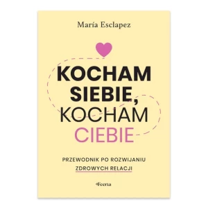 Kocham siebie, kocham ciebie. Przewodnik po rozwijaniu zdrowych relacji Feeria