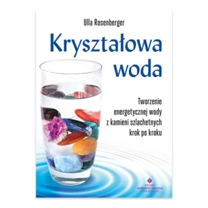 Kryształowa woda. Tworzenie energetycznej wody z kamieni szlachetnych krok po kroku Studio astropsychologii