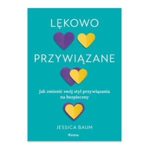 Lękowo przywiązane. Jak zmienić swój styl przywiązania na bezpieczny Feeria