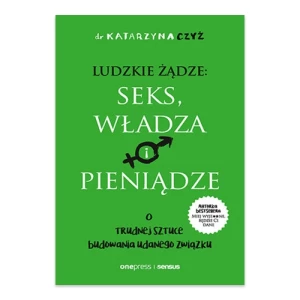 Ludzkie żądze: seks, władza i pieniądze. O trudnej sztuce budowania udanego związku One press Ludzkie żądze: seks, władza i pieniądze. O trudnej sztuce budowania udanego związku One press