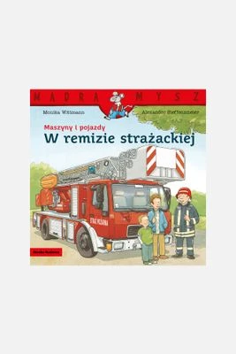 "Mądra Mysz. Maszyny i pojazdy. W remizie strażackiej" książka dla dzieci MEDIA RODZINA