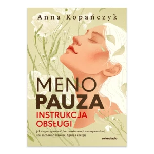 Menopauza. Instrukcja obsługi. Jak się przygotować do transformacji menopauzalnej, aby zachować zdrowie, figurę i energię Zwierciadło
