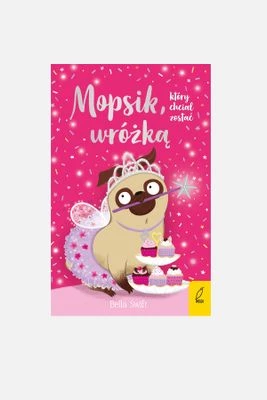 "Mopsik, który chciał zostać wróżką" wyd. 2023" książka dla dzieci WILGA