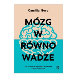 Mózg w równowadze. Jak zbudować odporność psychiczną dzięki neuronauce Wydawnictwo kobiece Mózg w równowadze. Jak zbudować odporność psychiczną dzięki neuronauce Wydawnictwo kobiece