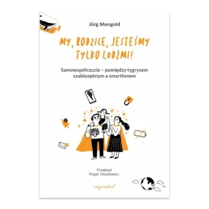 My, rodzice, jesteśmy tylko ludźmi! Samowspółczucie – między tygrysem szablozębnym a smartfonem Cojanato
