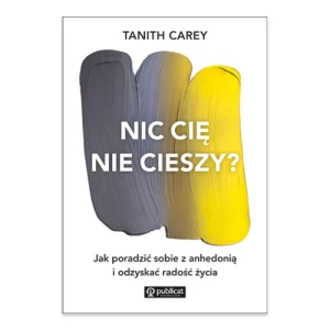 Nic cię nie cieszy? Jak poradzić sobie z anhedonią i odzyskać radość życia Publicat