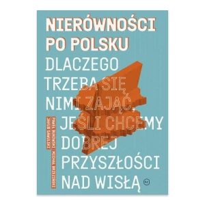 Nierówności po polsku. Dlaczego trzeba się nimi zająć, jeśli chcemy dobrej przyszłości na Wisłą Wydawnictwo krytyki politycznej
