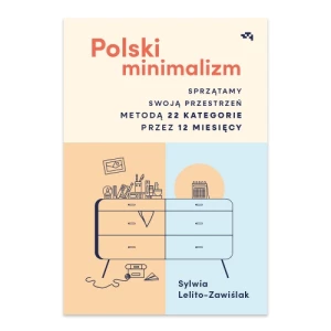 Polski minimalizm. Sprzątamy swoją przestrzeń metodą 22 kategorie przez 12 miesięcy Grupa wydawnicza relacja Polski minimalizm. Sprzątamy swoją przestrzeń metodą 22 kategorie przez 12 miesięcy Grupa wydawnicza relacja