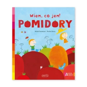 Pomidory. Akademia mądrego dziecka. Wiem, co jem! Harper colins / harper kids