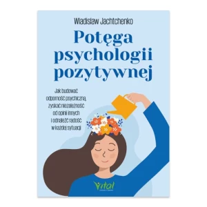 Potęga psychologii pozytywnej. Jak budować odporność psychiczną, zyskać niezależność od opinii innych i odnaleźć radość w każdej sytuacji Vital Potęga psychologii pozytywnej. Jak budować odporność psychiczną, zyskać niezależność od opinii innych i odnaleźć radość w każdej sytuacji Vital
