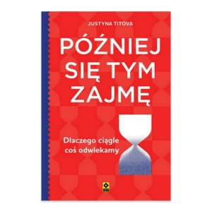 Później się tym zajmę. Dlaczego ciągle coś odwlekamy Rm