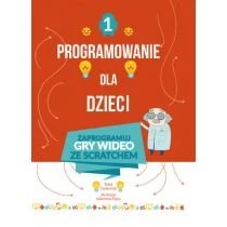 Programowanie dla dzieci. Część 1: Zaprogramuj gry wideo ze Scratchem Wydawnictwo Olesiejuk