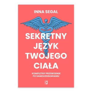 Sekretny język twojego ciała. Kompletny przewodnik po samouzdrawianiu Wydawnictwo kobiece Sekretny język twojego ciała. Kompletny przewodnik po samouzdrawianiu Wydawnictwo kobiece