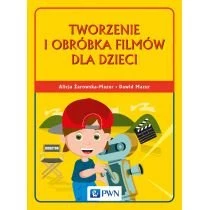 Tworzenie i obróbka filmów dla dzieci Wydawnictwo Naukowe PWN
