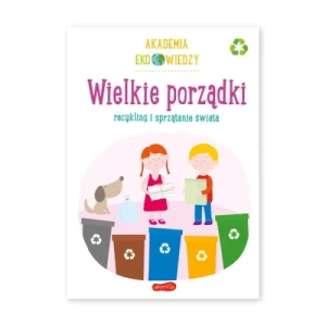 Wielkie porządki. Recykling i sprzątanie świata. Akademia Eko wiedzy Harper kids