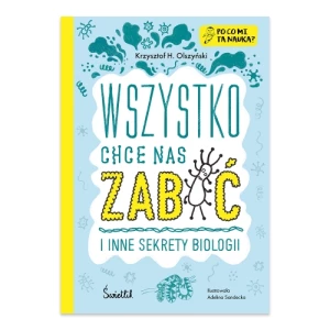 Wszystko chce nas zabić i inne sekrety biologii. Po co mi ta nauka? Po co mi to? Świetlik