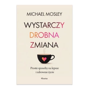 Wystarczy drobna zmiana. Proste sposoby na lepsze i zdrowsze życie Feeria