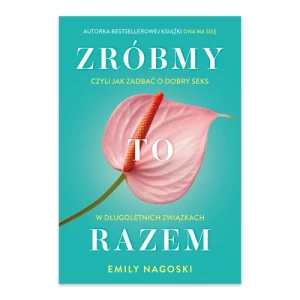 Zróbmy to razem. Czyli jak zadbać o dobry seks w długoletnich związkach Buchmann