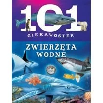 Zwierzęta wodne. 101 ciekawostek Wydawnictwo Olesiejuk
